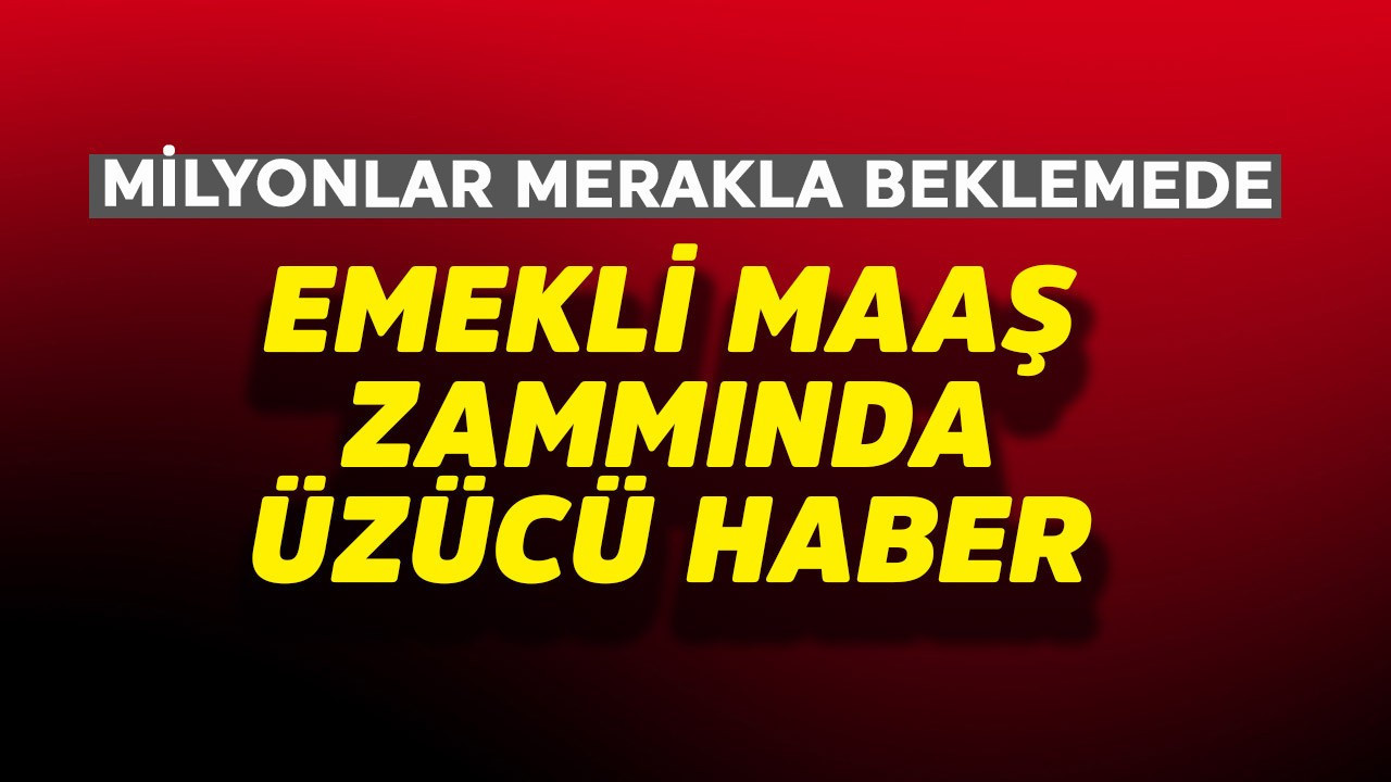 Emeklilere maaş zammında üzücü haber