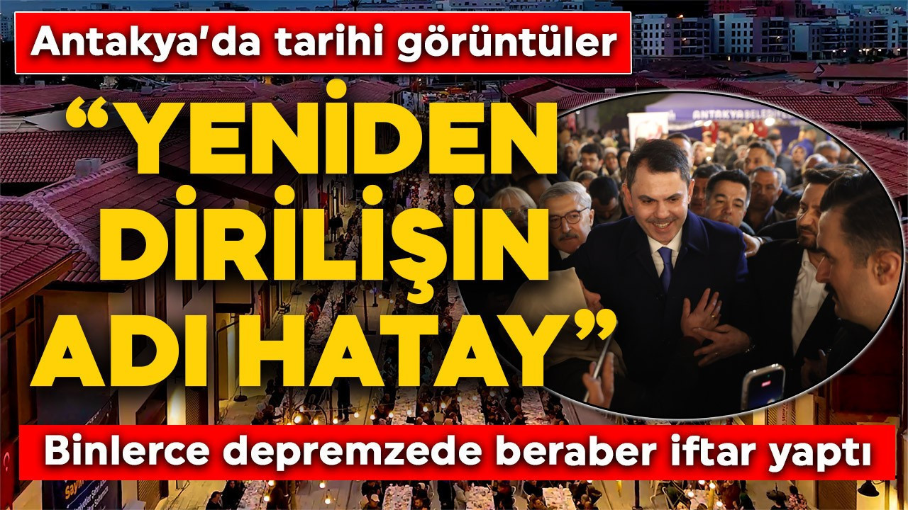 Antakya’da tarihi görüntüler: Murat Kurum binlerce depremzede beraber iftar yaptı