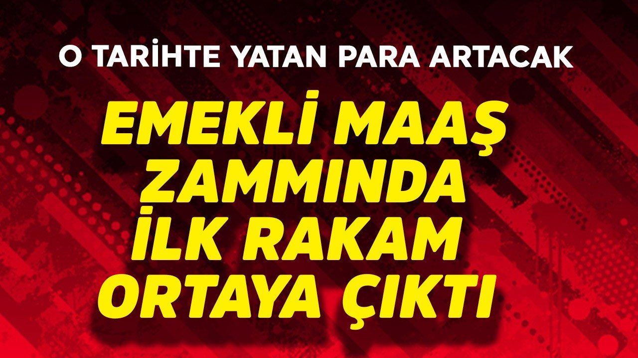 Emekli maaş zammında ilk rakam ortaya çıktı