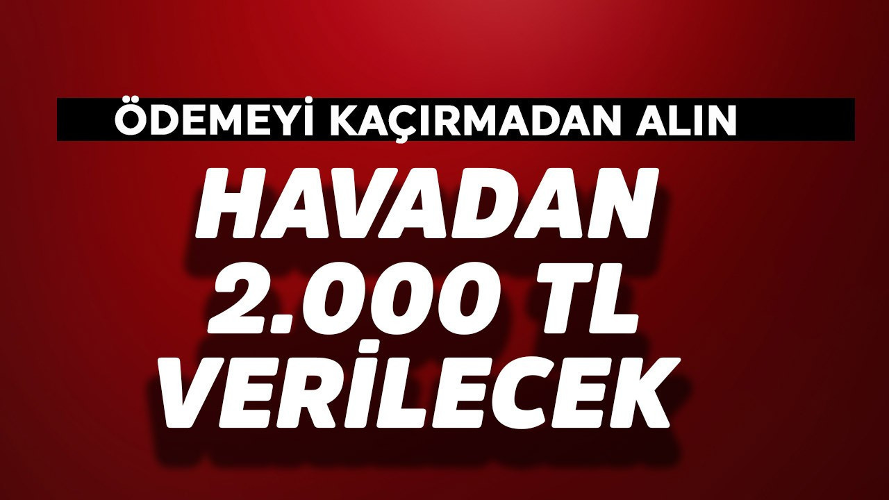 Havadan 2.000 TL verilecek sakın kaçırmayın