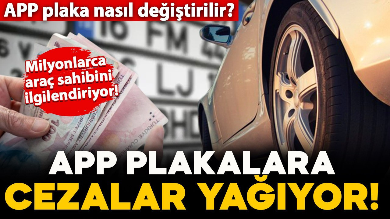 Milyonlarca araç sahibini ilgilendiriyor: APP plakalara rekor cezalar yolda! APP plaka nasıl değiştirilir? İşte detaylar..