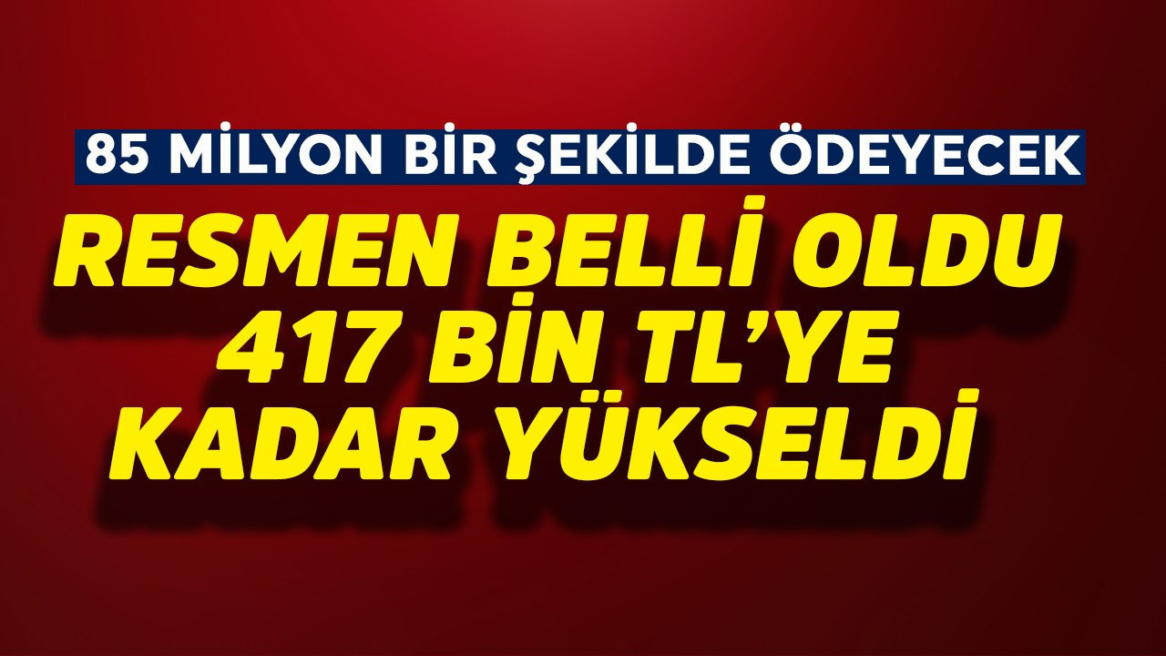 85 milyon bir şekilde ödeyecek! Resmen belli oldu, 417 bin TL'ye yükseldi