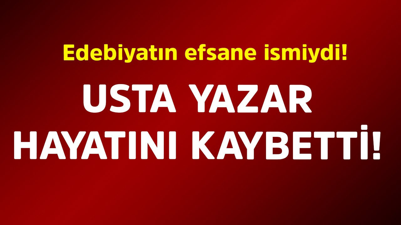 Edebiyatın efsane ismiydi! Usta yazar hayatını kaybetti