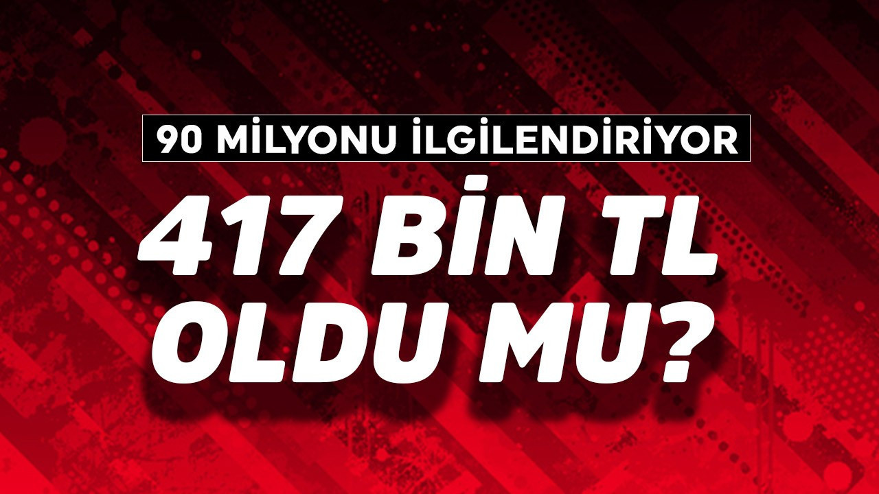 417 bin TL oldu mu? 90 milyonu ilgilendiriyor