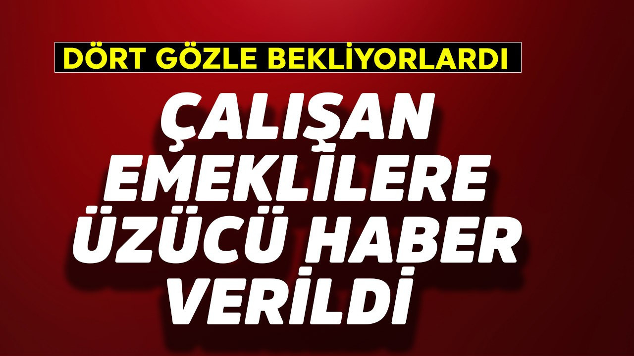 Çalışan emeklilere üzücü haber verildi