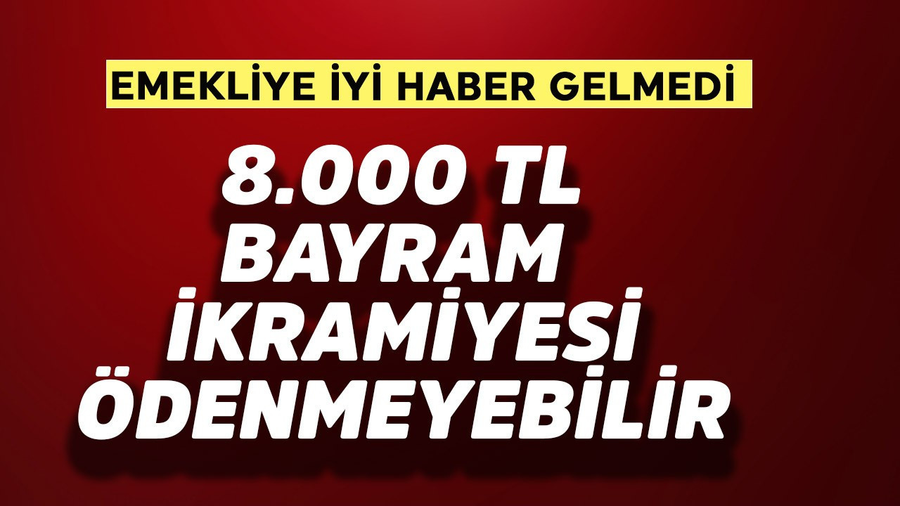 Emekliye iyi haber gelmedi! 8.000 TL bayram ikramiyesi ödenmeyebilir
