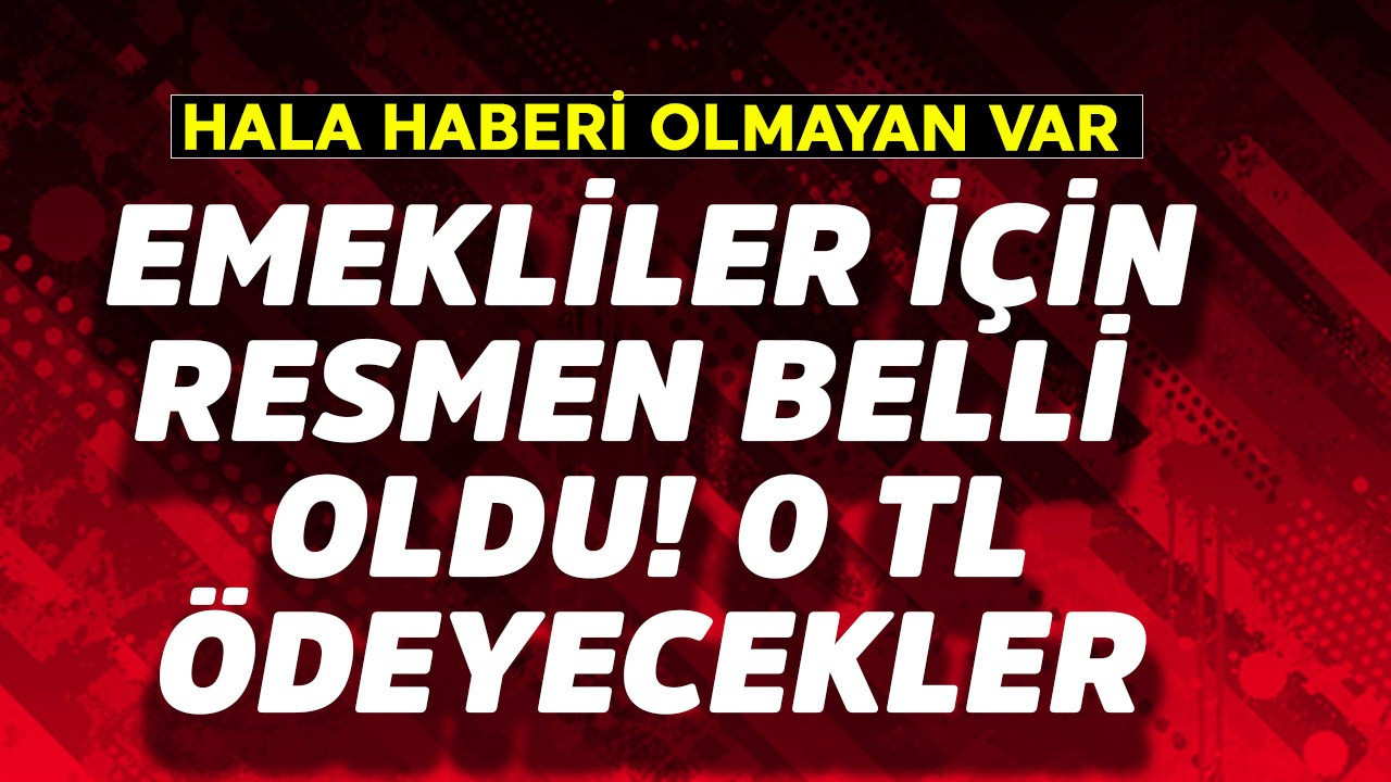 Emekliler için resmen belli oldu! 0 TL ödeyecekler