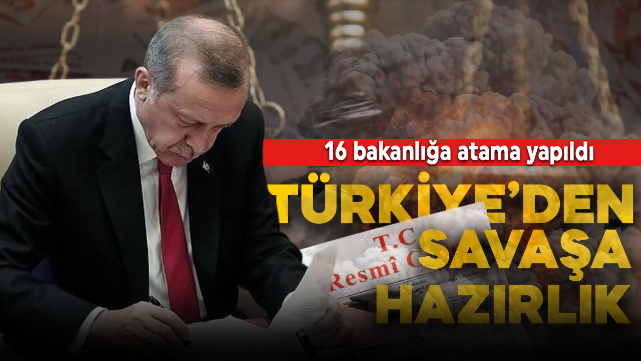 Türkiye'den savaşa hazırlık! 16 bakanlığa atama yapıldı