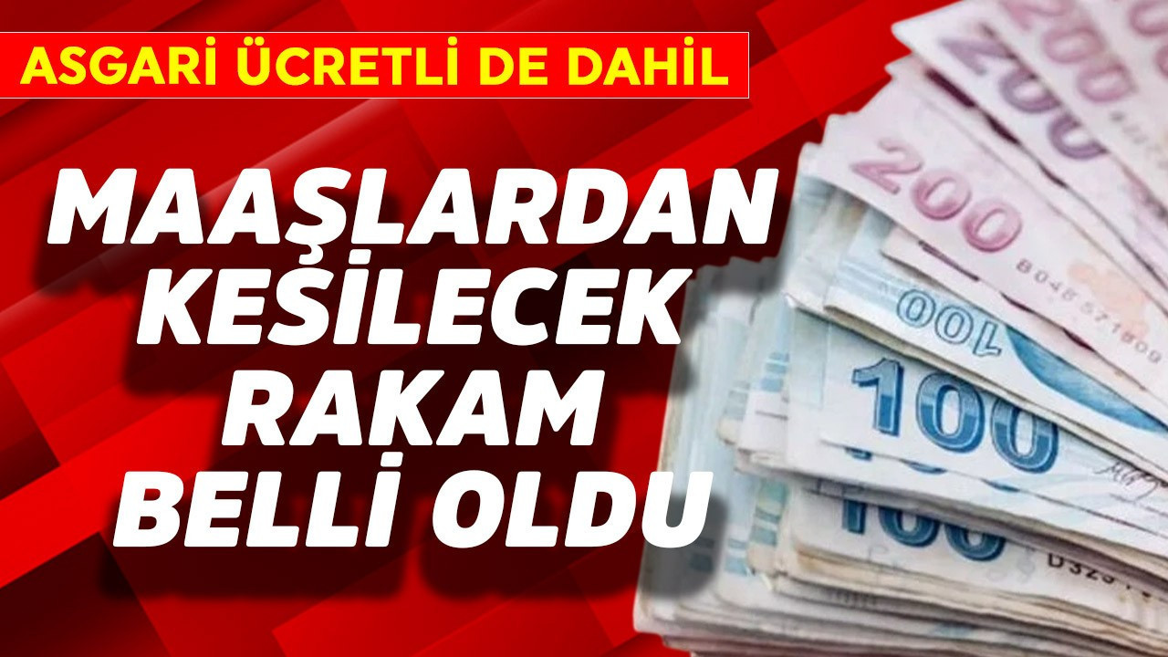 Asgari ücretli de dahil! Maaşlardan kesilecek rakam belli oldu