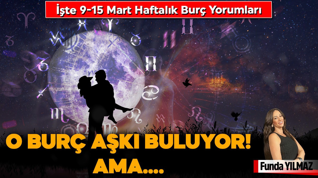 9-15 Mart Haftalık Burç Yorumları: O Burç Aşkı Buluyor! Ama …