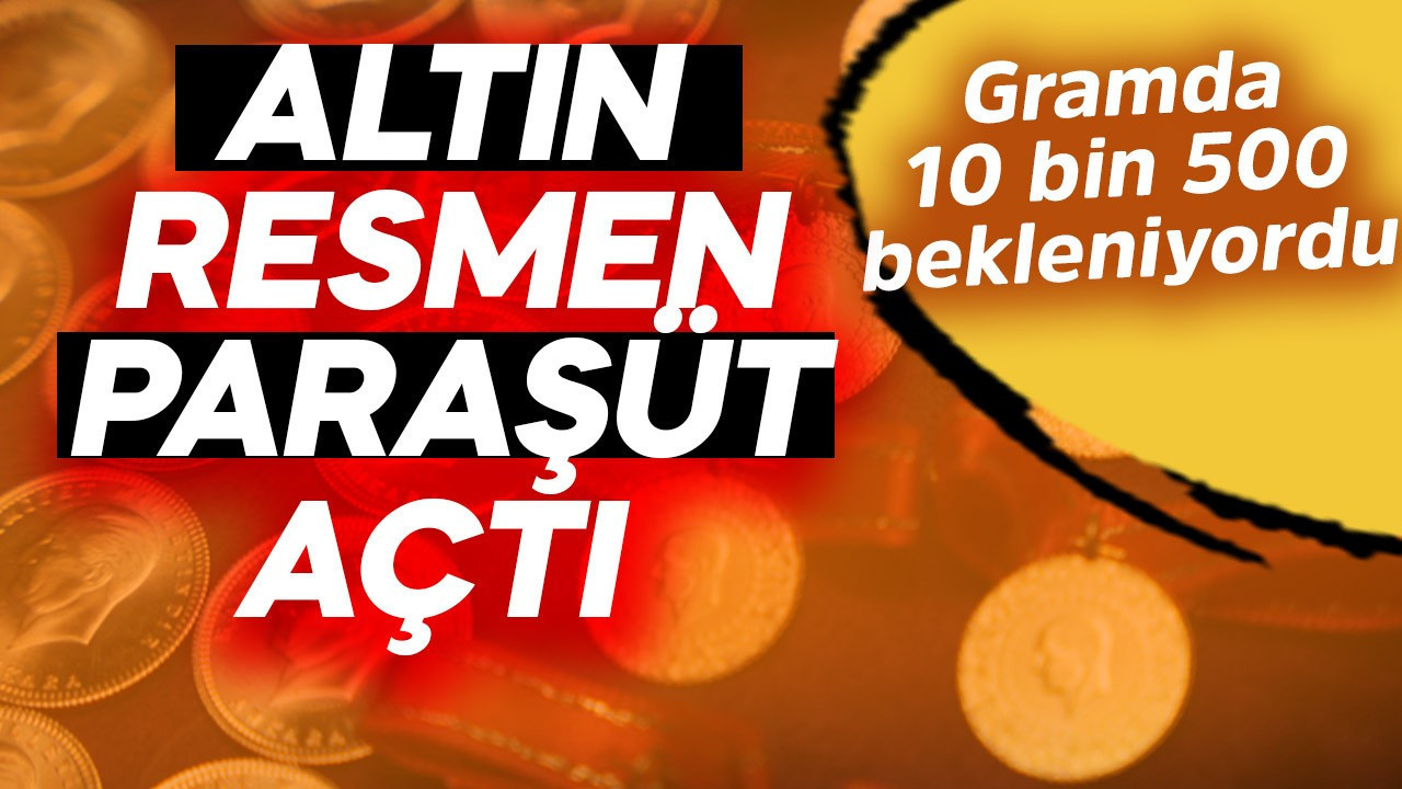 Gramda 10 bin 500 TL bekleniyordu! Altın resmen paraşütü açtı