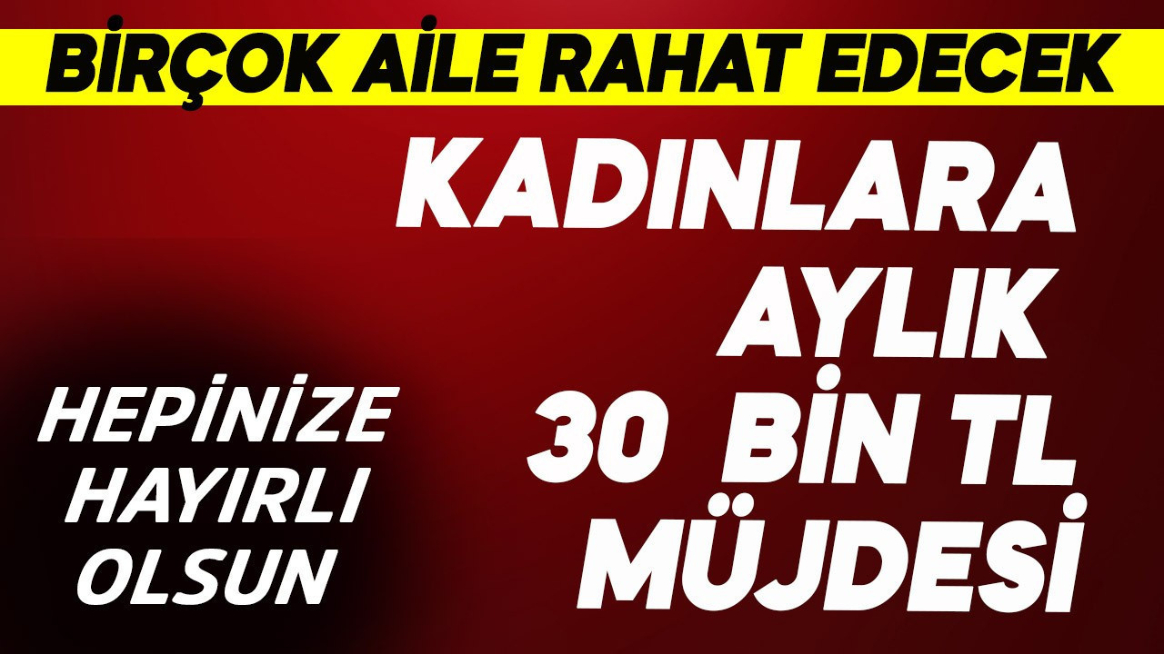Kadınlara aylık 30 bin TL müjdesi resmen verildi! Hayırlı olsun