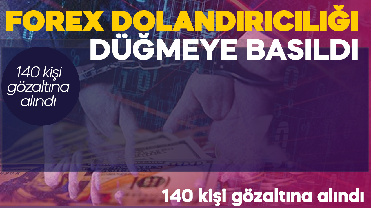İstanbul'da FOREX dolandırıcılığı! 140 kişi gözaltına alındı