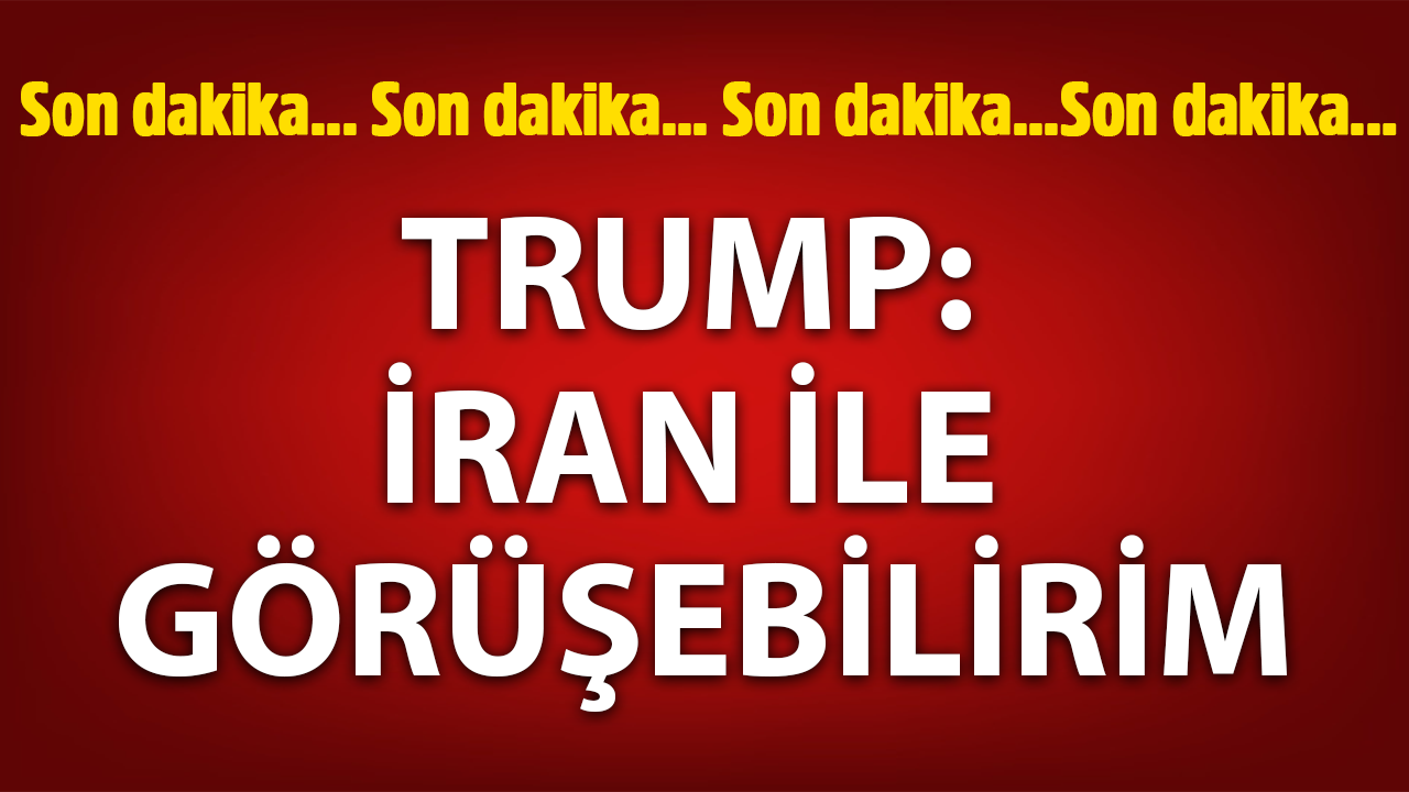 Trump'tan İran'a yeşil ışık: Görüşmeye istekliyim
