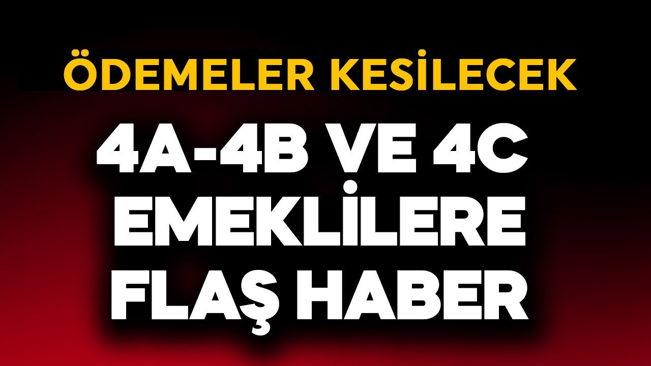 4A-4B ve 4C emeklilere flaş haber! Ödemeler kesilecek