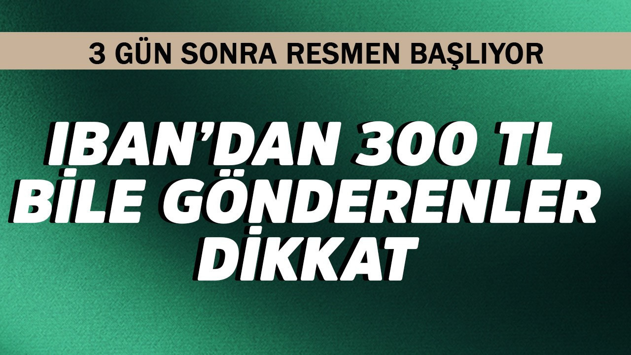 IBAN'dan 300 TL bile gönderenler acil baksın! 3 gün sonra resmen başlıyor