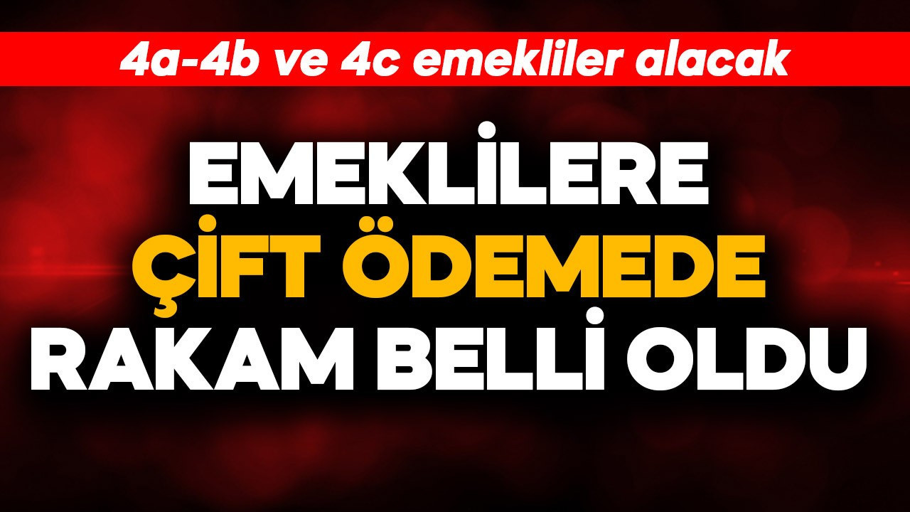 Emeklilere çift ödemede rakam belli oldu! 4a-4b ve 4c alacak
