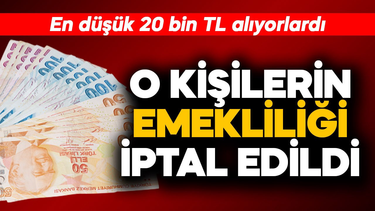 En düşük 20 bin TL alıyorlardı! O kişilerin emekliliği iptal edildi