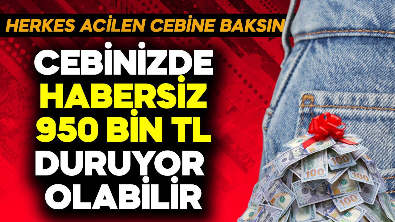 Cebinizde habersiz 950 bin TL duruyor olabilir! Herkes acilen baksın