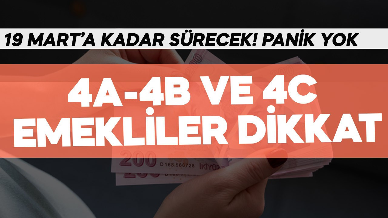 4A-4B VE 4C emekliler dikkat! 19 Mart'a kadar sürecek