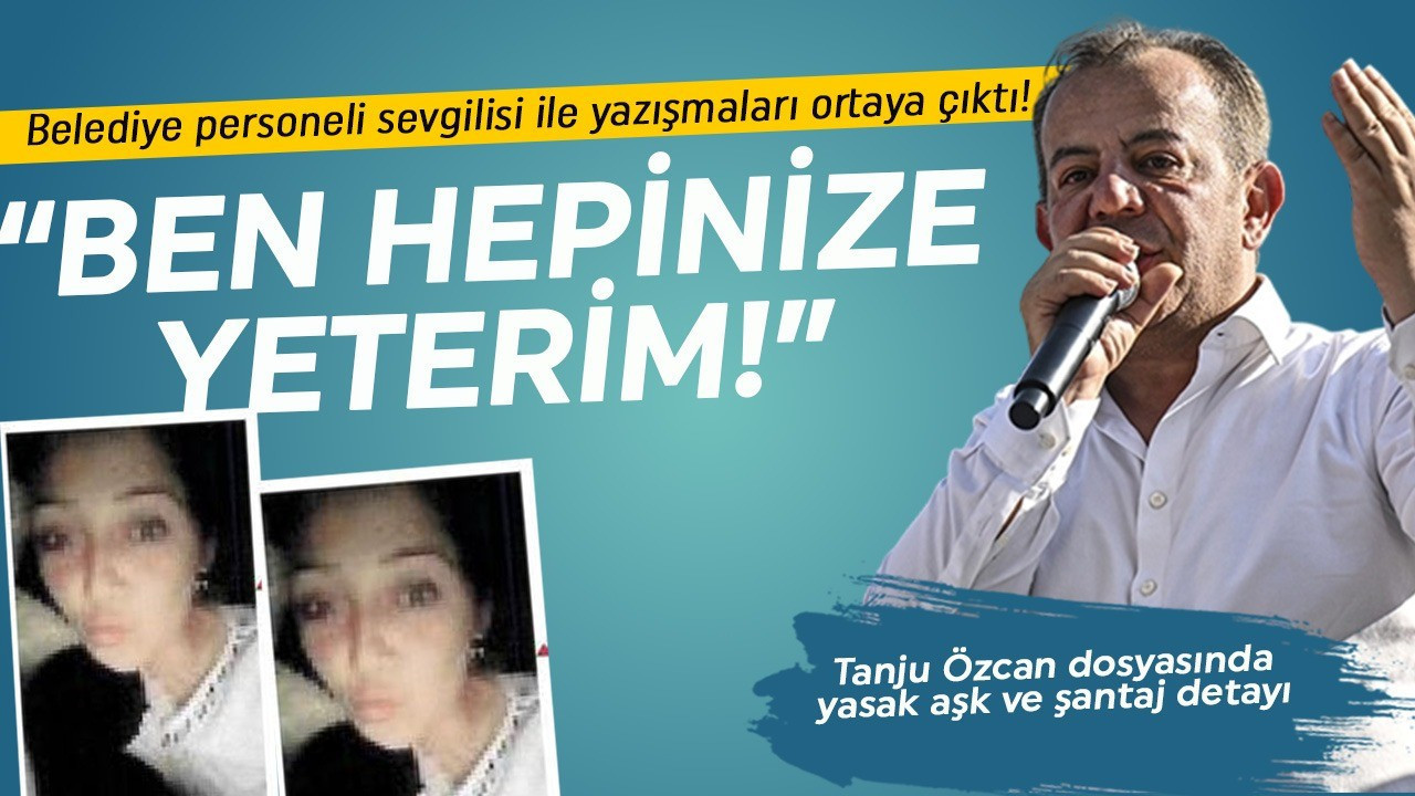 Tanju Özcan dosyasında yasak aşk ve şantajı detayı! Belediye personeli sevgilisi ile yazışmaları ortaya çıktı: Ben hepinize yeterim
