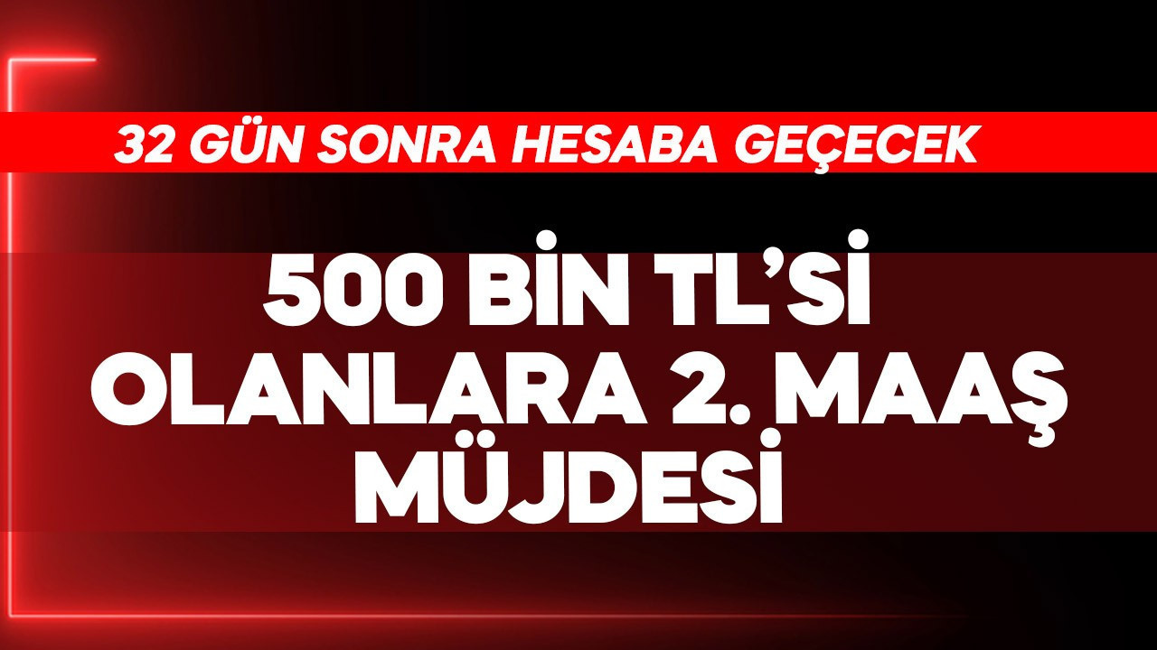 500 bin TL'si olanlara 2. maaş müjdesi! 32 gün sonra hesaba geçecek