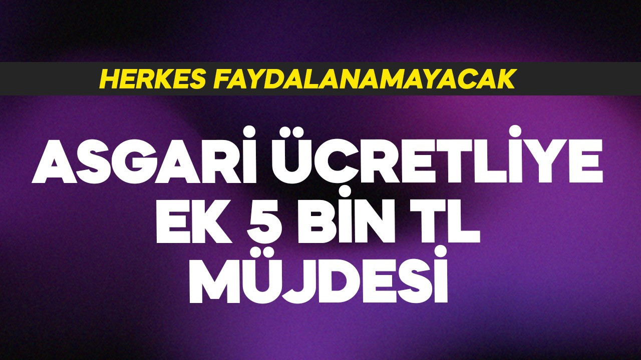 Asgari ücretliye ek 5 bin TL müjdesi