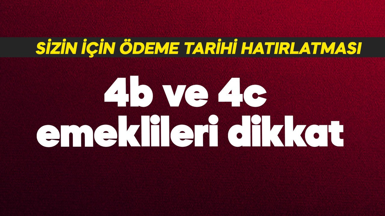 4 b ve 4 c emeklileri dikkat! Sizin için ödeme tarihi hatırlatması