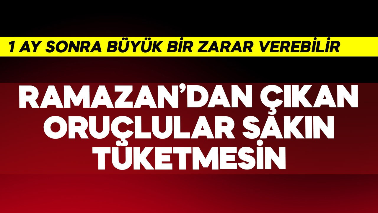 Ramazan'dan çıkan oruçlular aniden sakın tüketmesin