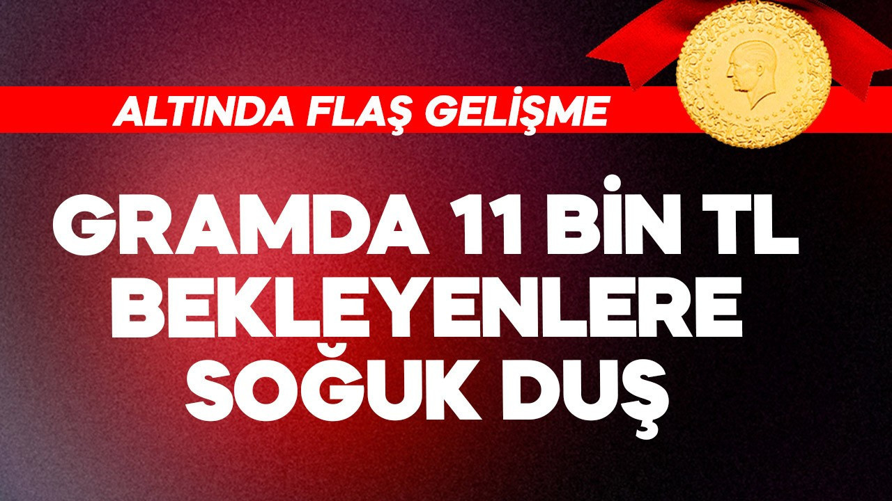 Gramda 11 bin TL bekleyenlere soğuk duş! Altında flaş gelişme