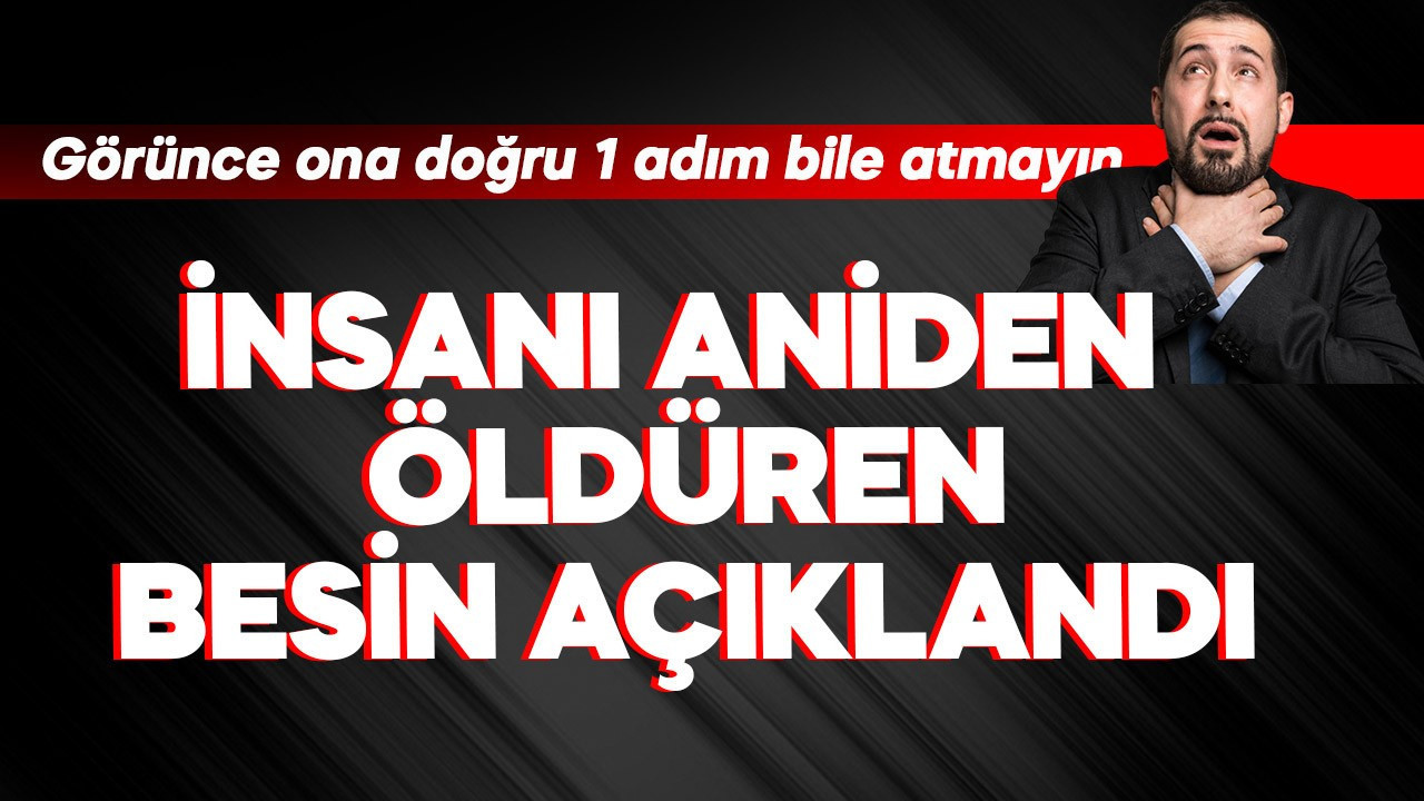 İnsanı aniden öldüren besin açıklandı! Görünce ona doğru 1 adım bile atmayın