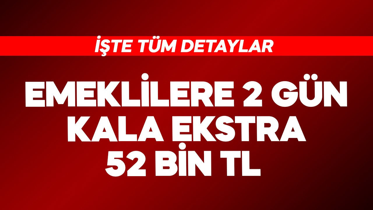 Emeklilere bayrama 2 gün kala ekstra  52 Bin TL