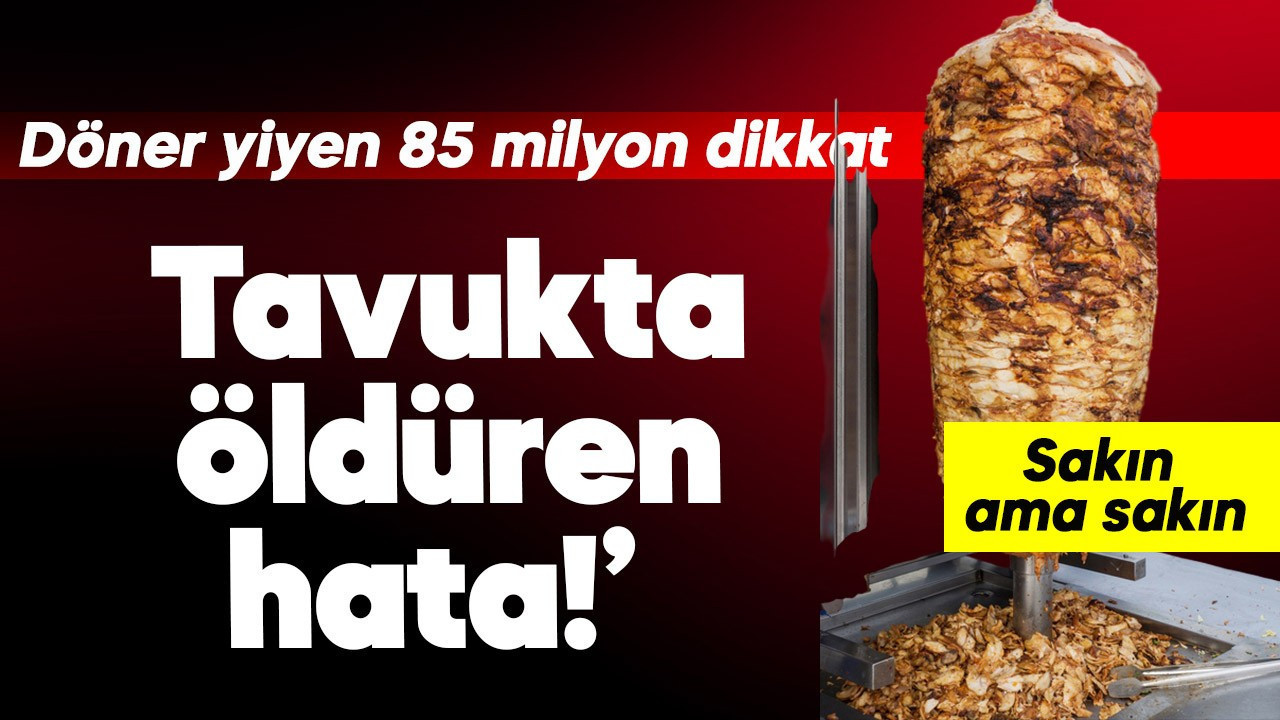 Tavukta öldüren hata! Döner yiyen 85 milyon dikkat