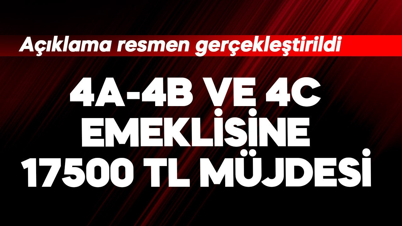4a-4b ve 4c emeklisine 17500 TL müjdesi! Resmen açıklandı