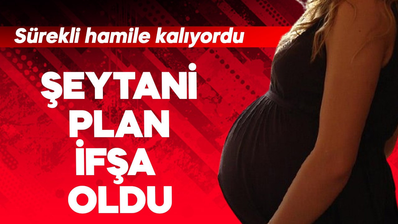 Korunmasız cinsel ilişkiye girip hamile kalıyordu! Şeytani plan  ifşa oldu