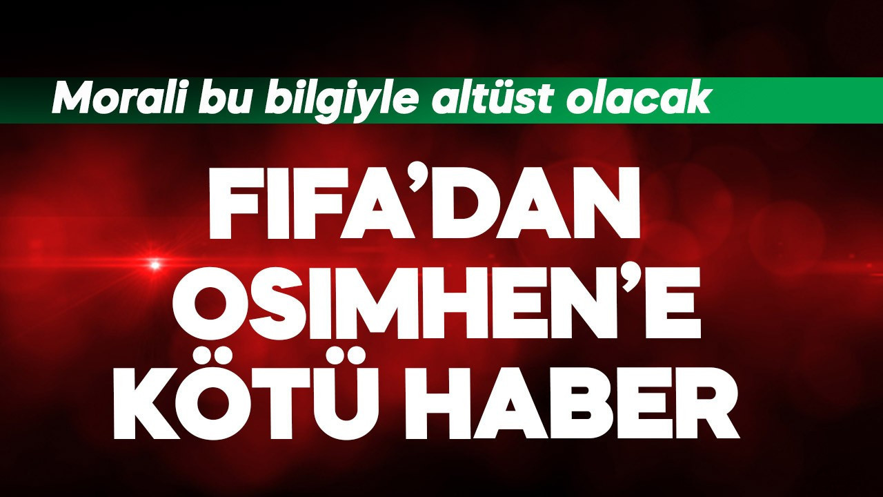 FIFA'dan Osimhen'e kötü  haber! Morali altüst olacak