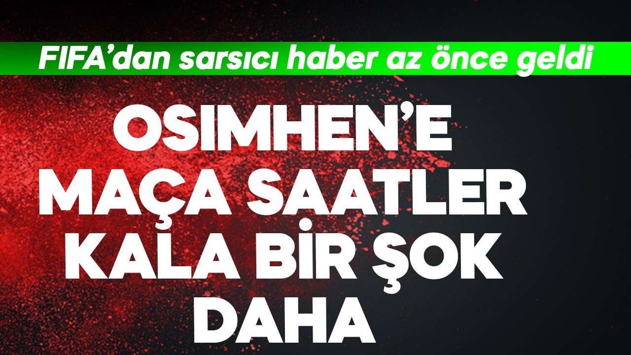 Osimhen'i FIFA'dan sarsan haber! Maça saatler kala bir şok daha