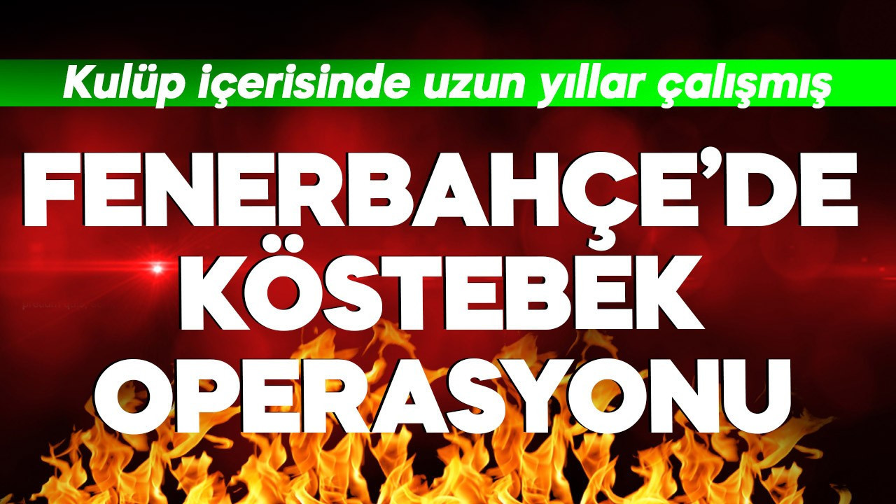 Fenerbahçe'de köstebek operasyonu! Kulüp içerisinde yıllarca çalışmış