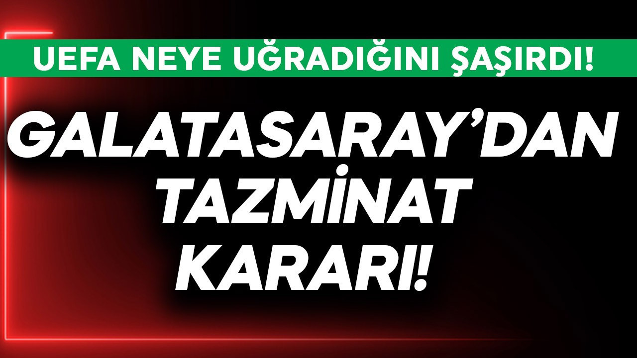 Galatasaray'dan tazminat kararı! UEFA neye uğradığını şaşırdı