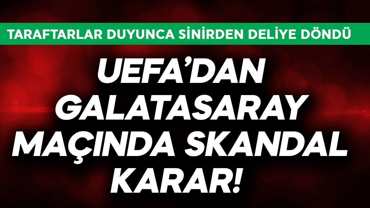 UEFA'dan Galatasaray maçında skandal karar!