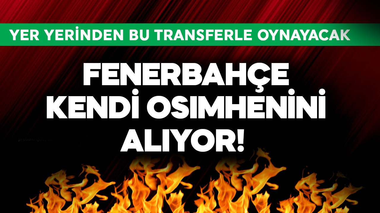 Fenerbahçe kendi Osimhenini alıyor! Yer yerinden oynayacak