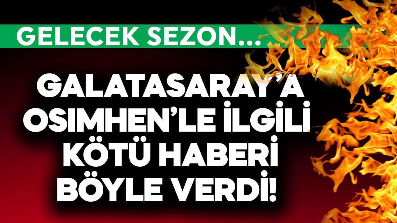 Galatasaray'a Osimhen'le ilgili kötü haberi böyle verdi! Gelecek sezon...