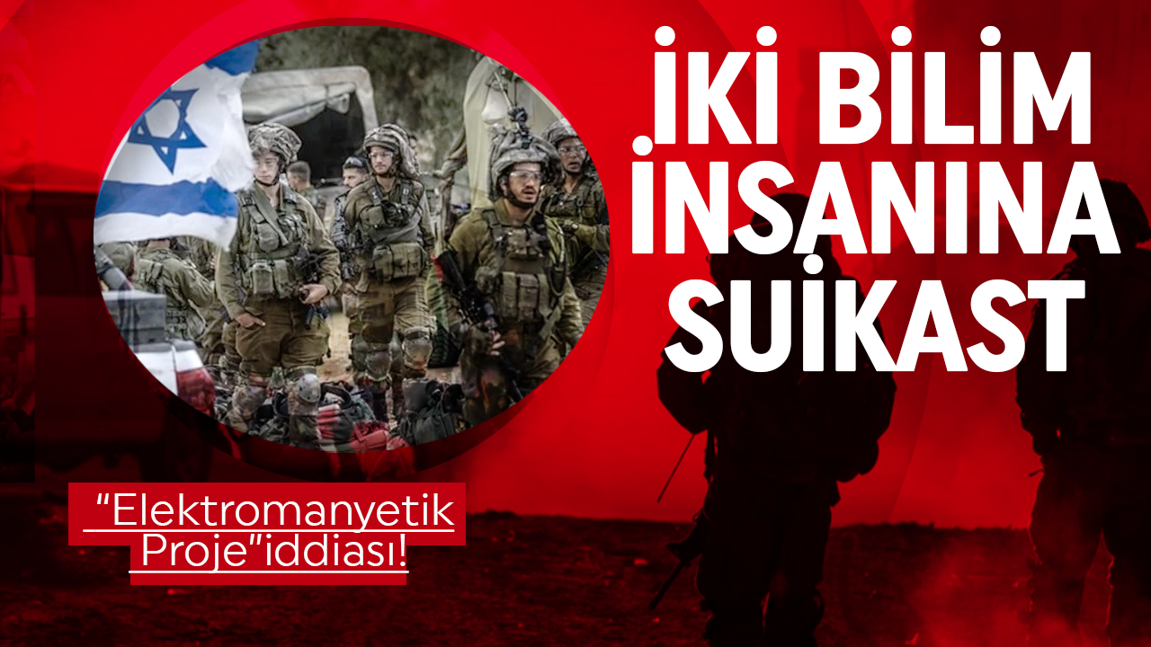 “Elektromanyetik Proje” iddiası! İsrail Ordusu'ndan İranlı iki bilim insanına suikast