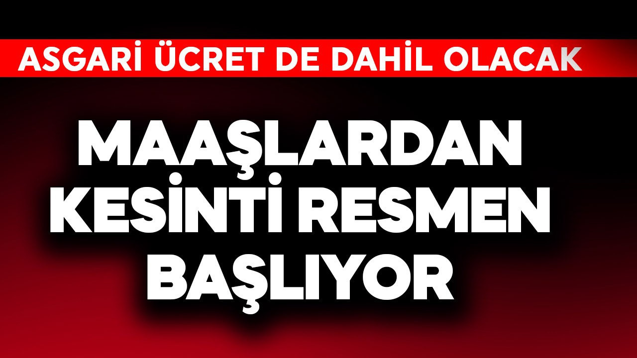 Asgari ücret de dahil! Maaşlardan kesinti resmen başlıyor
