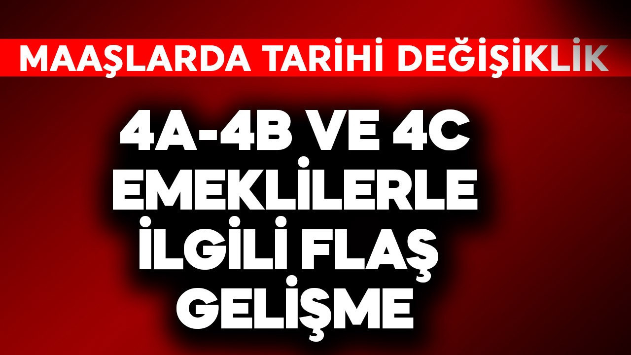 4A-4B ve 4C emeklilerle ilgili flaş gelişme! Maaşlarda tarihi değişiklik