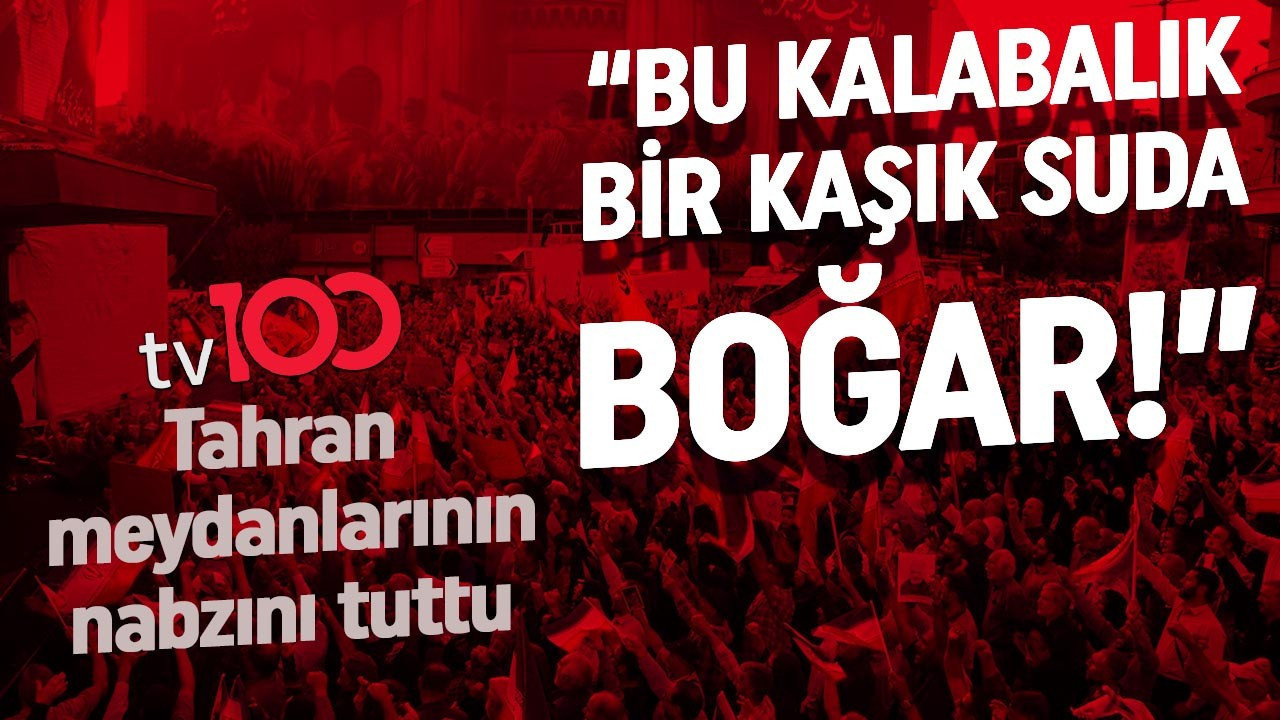 tv100 Tahran meydanlarında: “Başını sokağa çıkartmaya çalışanı bir kaşık suda boğarlar”