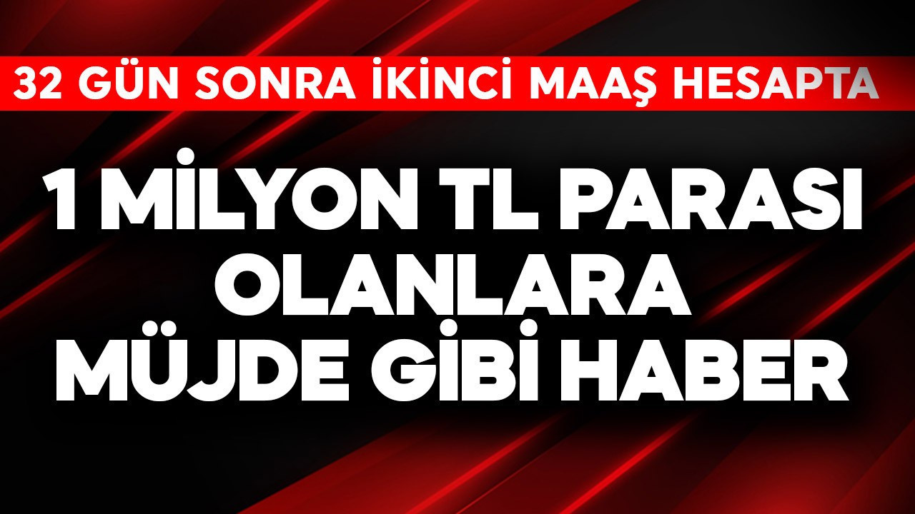 1 milyon TL parası olana müjde! 32 gün sonra ikinci maaş hesapta
