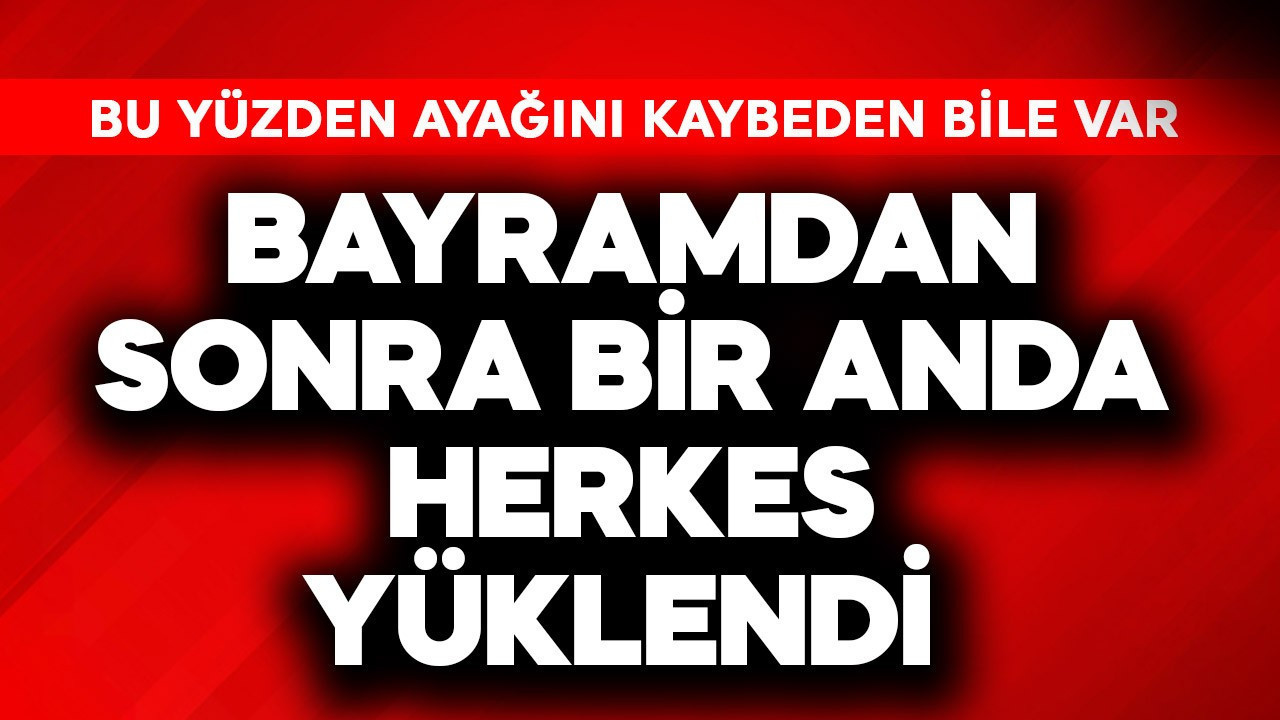 Bayramdan sonra bir anda herkes yüklendi! Bu yüzden ayağını kaybeden bile var