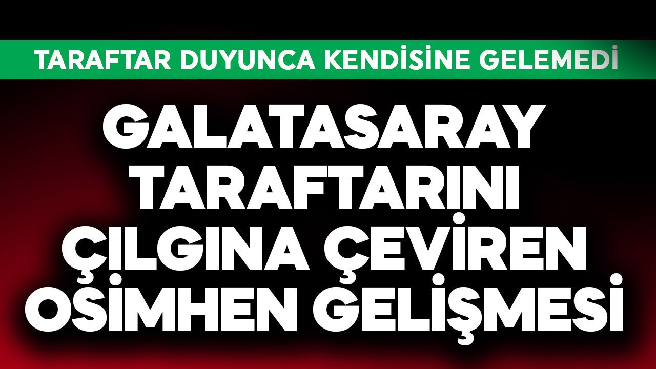 Galatasaray taraftarını çılgına çeviren Osimhen gelişmesi