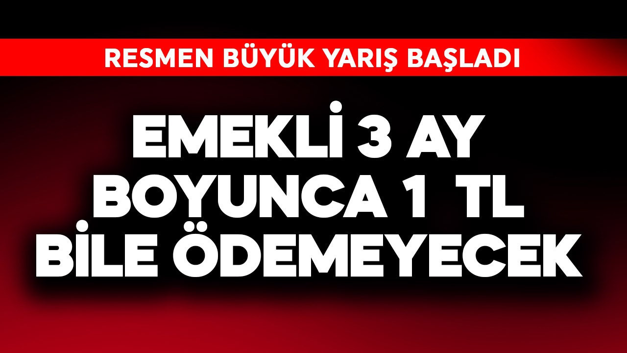 Emekli 3 ay boyunca 1 TL bile ödemeyecek! Resmen yarış başladı